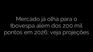 ​Mercado já olha para o Ibovespa além dos 200 mil pontos em 2026; veja projeções 